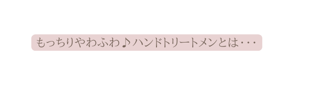 もっちりやわふわ ハンドトリートメンとは